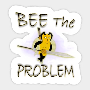 BEE the problem Sticker